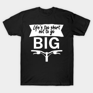 Lifes too short not to go big T-Shirt